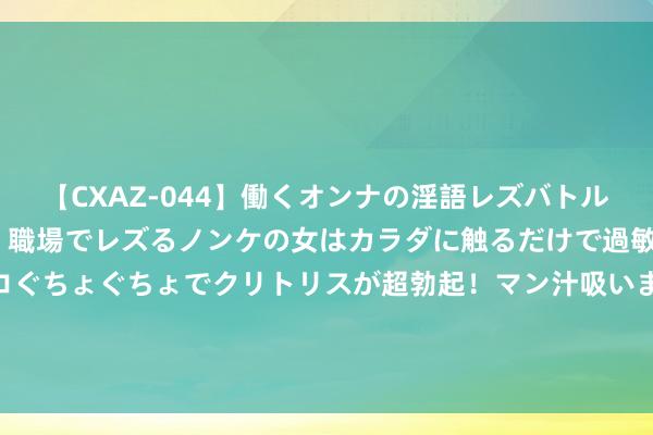 【CXAZ-044】働くオンナの淫語レズバトル DX 20シーン 4時間 職場でレズるノンケの女はカラダに触るだけで過敏に反応し、オマ○コぐちょぐちょでクリトリスが超勃起！マン汁吸いまくるとソリながらイキまくり！！ 晶方科技：公司专注于集成电路封装技能，慢慢达成半导体芯片国产替代化