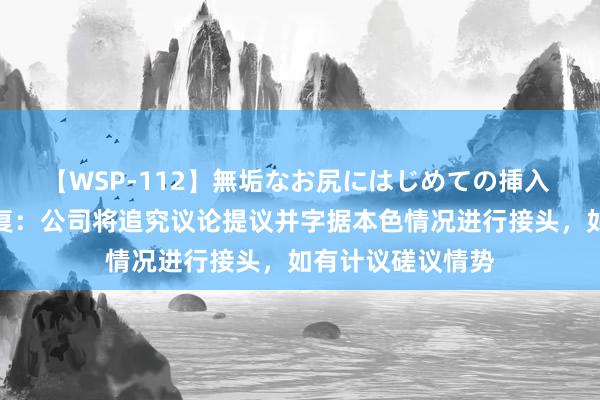 【WSP-112】無垢なお尻にはじめての挿入 电科网安董秘回复：公司将追究议论提议并字据本色情况进行接头，如有计议磋议情势