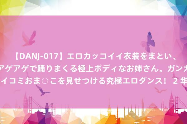 【DANJ-017】エロカッコイイ衣装をまとい、エグイポーズでテンションアゲアゲで踊りまくる極上ボディなお姉さん。ガンガンに腰を振り、クイコミおま○こを見せつける究極エロダンス！ 2 华硕灵耀 16 Air 条记本国行开售，首发 12999 元起