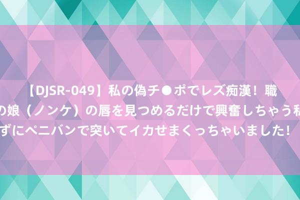 【DJSR-049】私の偽チ●ポでレズ痴漢！職場で見かけたカワイイあの娘（ノンケ）の唇を見つめるだけで興奮しちゃう私は欲求を抑えられずにペニバンで突いてイカせまくっちゃいました！ 阔绰电子行业的AI翻新：会通创新，共赴增长