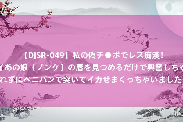 【DJSR-049】私の偽チ●ポでレズ痴漢！職場で見かけたカワイイあの娘（ノンケ）の唇を見つめるだけで興奮しちゃう私は欲求を抑えられずにペニバンで突いてイカせまくっちゃいました！ 东谈主民政协报丨山东省政协：让历史文化遗产快活焕发人命力